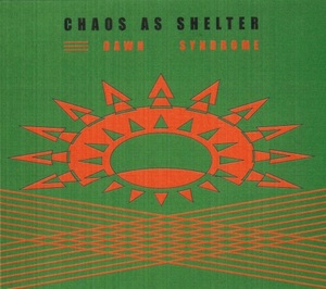 Chaos as Shelter - Dawn Syndrome