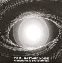 Bastard Noise / T.E.F. - Astronomical Sound Images