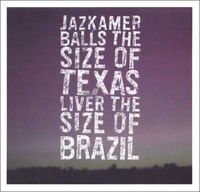 Jazkamer - Balls The Size Of Texas, Liver The Size Of Brazil