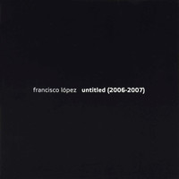 Francisco Lopez - Untitled (2006 - 2007)