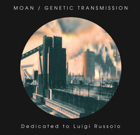 Genetic Transmission / Moan - Dedicated to Luigi Russolo
